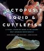 Octopus, squid & cuttlefish : a visual, scientific guide