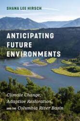 Anticipating Future Environments: Climate Change, Adaptive Restoration, and the Columbia River Basin