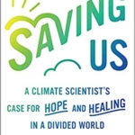 Saving us : a climate scientist's case for hope and healing in a divided world