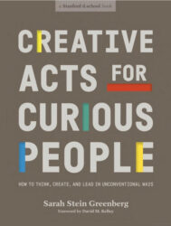 Creative acts for curious people: how to think, create, and lead in unconventional ways